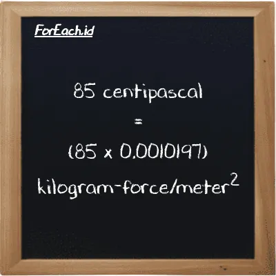How to convert centipascal to kilogram-force/meter<sup>2</sup>: 85 centipascal (cPa) is equivalent to 85 times 0.0010197 kilogram-force/meter<sup>2</sup> (kgf/m<sup>2</sup>)